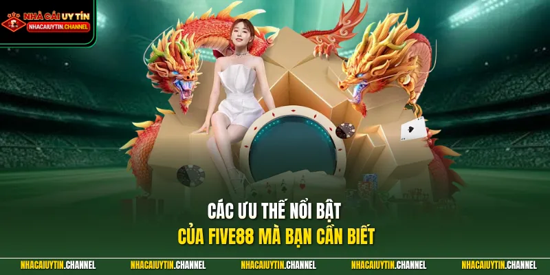 Các ưu thế nổi bật của FIVE88 mà bạn cần biết